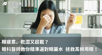 眼疲累、乾澀又超載？眼科醫師教你精準選對眼藥水 拯救高頻用眼！